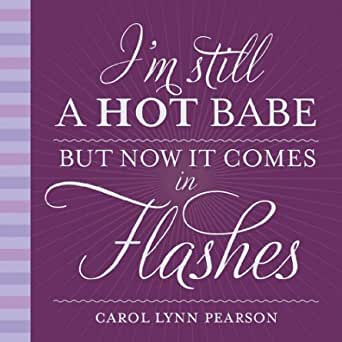 I'm Still A Hot Babe But Now It Comes In Flashes