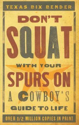 Don't Squat with Your Spurs on: A Cowboy's Guide to Life